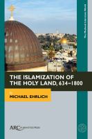 The Islamization of the Holy Land, 634-1800 /
