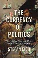 The currency of politics : the political theory of money from Aristotle to Keynes /