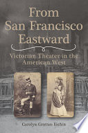 From San Francisco eastward : Victorian theater in the American West /