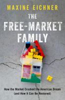 The free-market family : how the market crushed the American dream (and how it can be restored) /