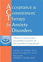 Acceptance & commitment therapy for anxiety disorders a practitioner's treatment guide to using mindfulness, acceptance, and values-based behavior change strategies /