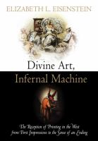 Divine Art, Infernal Machine : The Reception of Printing in the West from First Impressions to the Sense of an Ending.