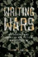 Writing Wars : Authorship and American War Fiction, WWI to Present /