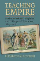 Teaching empire : Native Americans, Filipinos, and US imperial education, 1879-1918 /