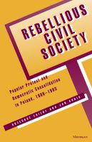 Rebellious civil society : popular protest and democratic consolidation in Poland, 1989-1993 /