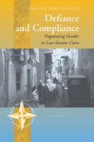 Defiance and compliance : negotiating gender in low-income Cairo /