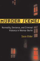 Murder scenes : normality, deviance, and criminal violence in Weimar Berlin /