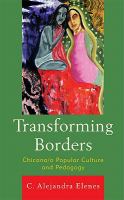 Transforming Borders : Chicana/o Popular Culture and Pedagogy.