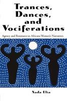 Trances, dances, and vociferations : agency and resistance in Africana women's narratives /