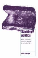 Avoiding politics how Americans produce apathy in everyday life /