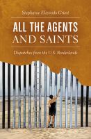 All the agents and saints : dispatches from the U.S. borderlands /
