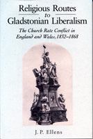 Religious Routes to Gladstonian Liberalism : The Church Rate Conflict in England and Wales 1852-1868 /