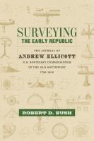 Surveying the Early Republic : the Journal of Andrew Ellicott, U.S. Boundary Commissioner of the Old Southwest, 1796-1800 /