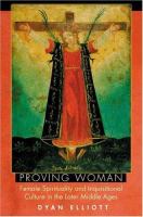 Proving woman : female spirituality and inquisitional culture in the later Middle Ages /