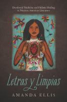 Letras y limpias : decolonial medicine and holistic healing in Mexican American literature /