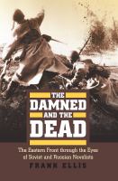 The Damned and the Dead The Eastern Front through the Eyes of the Soviet and Russian Novelists /