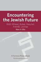 Encountering the Jewish future : with Elie Wiesel, Martin Buber, Abraham Joshua Heschel, Hannah Arendt, Emmanuel Levinas /