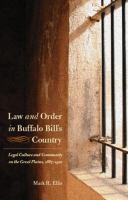 Law and order in Buffalo Bill's country : legal culture and community on the Great Plains, 1867-1910 /