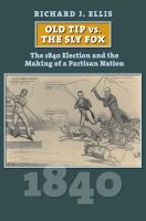 Old Tip vs. the Sly Fox : the 1840 election and the making of a partisan nation /