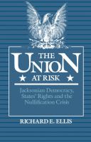 The Union at Risk : Jacksonian Democracy, States' Rights and the Nullification Crisis.