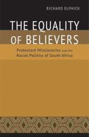 The equality of believers : Protestant missionaries and the racial politics of South Africa /