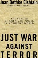 Just war against terror : the burden of American power in a violent world /