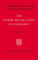 The Tudor revolution in government : administrative changes in the reign of Henry VIII.