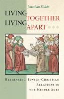 Living Together, Living Apart : Rethinking Jewish-Christian Relations in the Middle Ages.