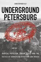 Underground Petersburg : radical populism, urban space and the tactics of subversion in reform-era Russia /