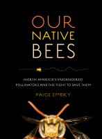 Our native bees America's endangered pollinators and the fight to save them /