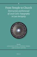 From Temple to Church : Destruction and Renewal of Local Cultic Topography in Late Antiquity.