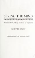 Sexing the Mind : Nineteenth-Century Fictions of Hysteria /