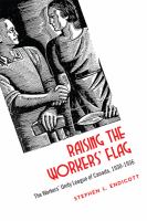 Raising the workers' flag : the Workers' Unity League of Canada, 1930-1936 /