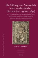 Die Stiftung von Autorschaft in der neulateinischen Literatur (ca. 1350- ca. 1650) Zur autorisierenden und wissensvermittelnden Funktion von Widmungen, Vorworttexten, Autorporträts und Dedikationsbildern /