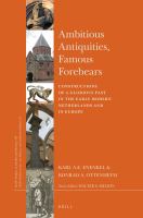 Ambitious Antiquities, Famous Forebears : Constructions of a Glorious Past in the Early Modern Netherlands and in Europe.