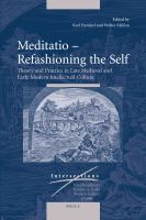Meditatio - Refashioning the Self : Theory and Practice in Late Medieval and Early Modern Intellectual Culture.