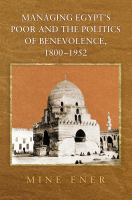 Managing Egypt's poor and the politics of benevolence, 1800-1952 /