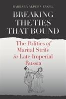Breaking the ties that bound : the politics of marital strife in late imperial Russia /