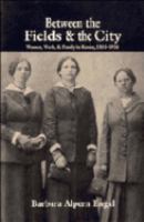 Between the fields and the city : women, work, and family in Russia, 1861-1914 /