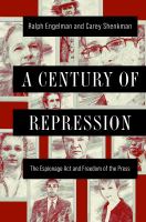 A Century of Repression : The Espionage Act and Freedom of the Press.