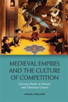 Medieval empires and the culture of competition literary duels at Islamic and Christian courts /