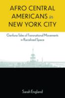 Afro Central Americans in New York City : Garifuna tales of transnational movements in racialized space /