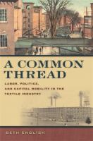 A common thread labor, politics, and capital mobility in the textile industry /