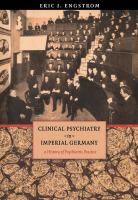 Clinical psychiatry in imperial Germany : a history of psychiatric practice /