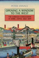 Opening a Window to the West : The Foreign Concession at Kobe, Japan, 1868-1899.