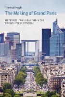 The making of grand Paris : metropolitan urbanism in the twenty-first century /