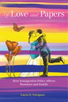 Of love and papers how immigration policy affects romance and family /