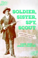 Soldier, sister, spy, scout women soldiers and patriots on the Western frontier /