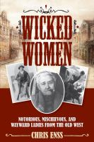 Wicked women notorious, mischievous, and wayward ladies from the Old West /