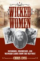 Wicked Women : Notorious, Mischievous, and Wayward Ladies from the Old West.